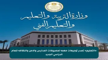 «التعليم» تصدر توجيهات مهمة لمصروفات المدارس والأمن والنظافة للعام الدراسي الجديد